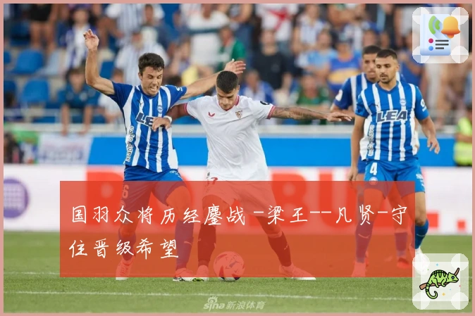 国羽众将历经鏖战 -梁王--凡贤-守住晋级希望