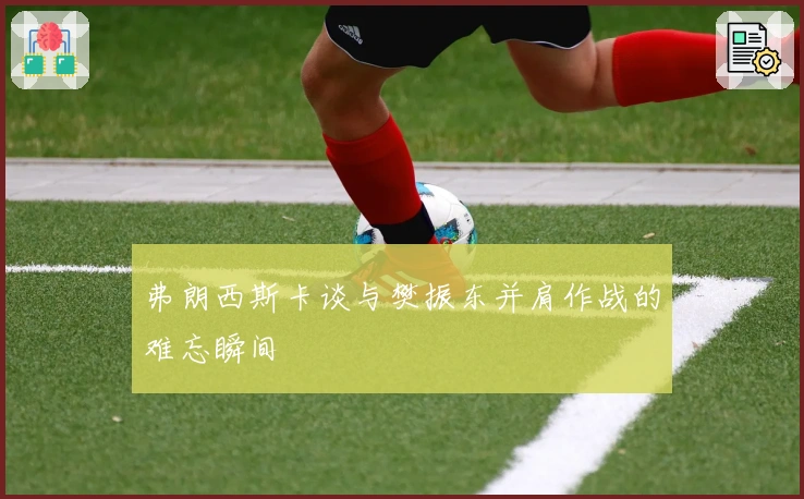 弗朗西斯卡谈与樊振东并肩作战的难忘瞬间