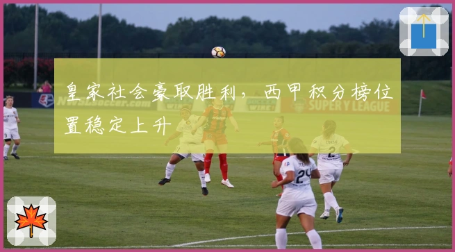 皇家社会豪取胜利，西甲积分榜位置稳定上升