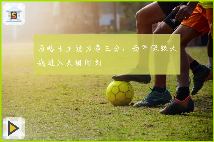 马略卡主场力争三分，西甲保级大战进入关键时刻